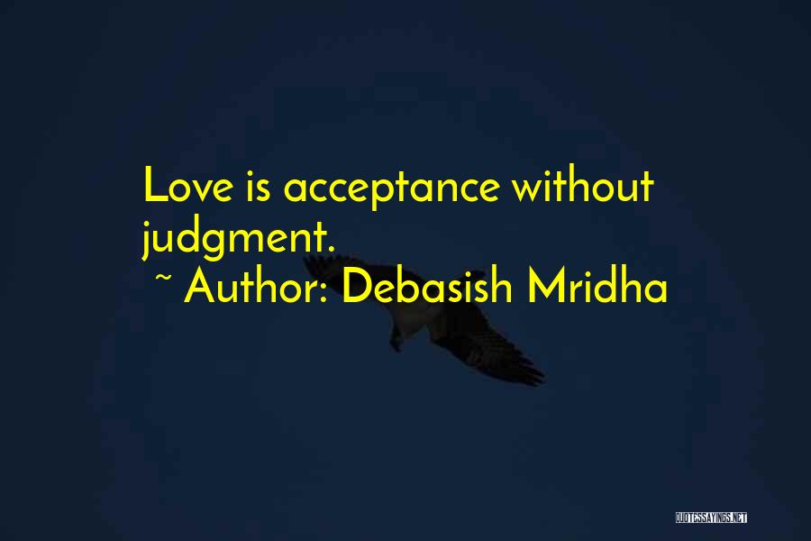 Debasish Mridha Quotes: Love Is Acceptance Without Judgment.