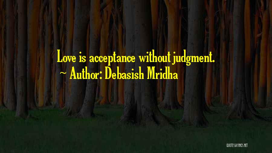 Debasish Mridha Quotes: Love Is Acceptance Without Judgment.