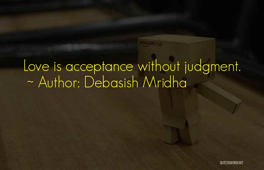 Debasish Mridha Quotes: Love Is Acceptance Without Judgment.