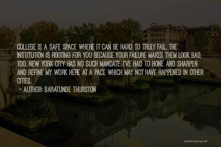 Baratunde Thurston Quotes: College Is A Safe Space Where It Can Be Hard To Truly Fail. The Institution Is Rooting For You Because