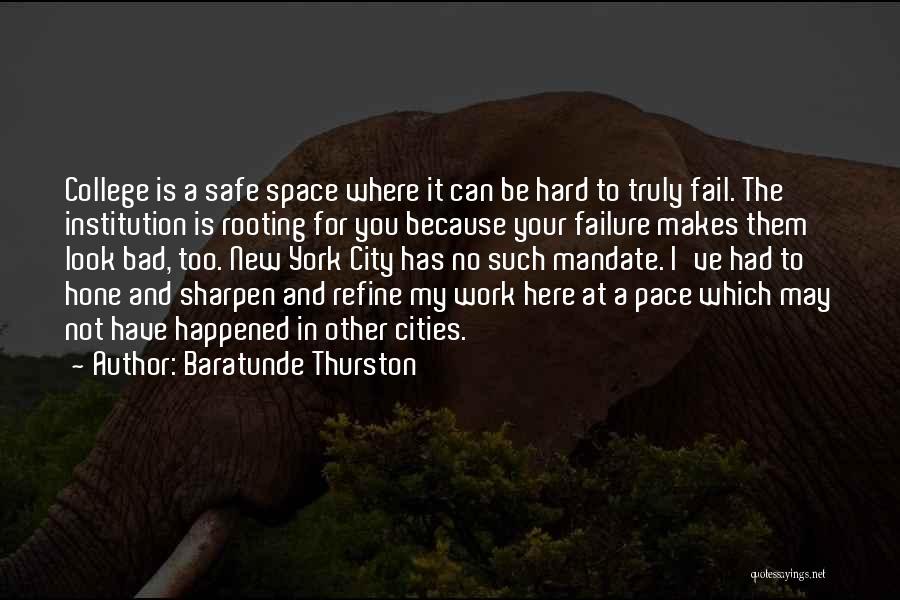 Baratunde Thurston Quotes: College Is A Safe Space Where It Can Be Hard To Truly Fail. The Institution Is Rooting For You Because