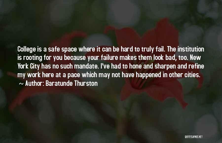 Baratunde Thurston Quotes: College Is A Safe Space Where It Can Be Hard To Truly Fail. The Institution Is Rooting For You Because