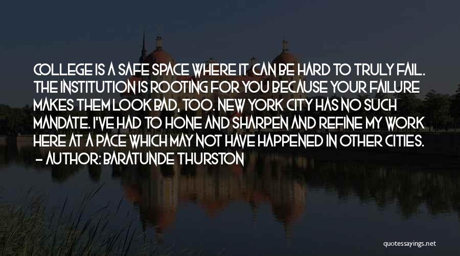 Baratunde Thurston Quotes: College Is A Safe Space Where It Can Be Hard To Truly Fail. The Institution Is Rooting For You Because