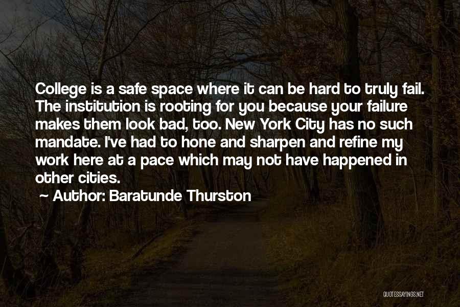 Baratunde Thurston Quotes: College Is A Safe Space Where It Can Be Hard To Truly Fail. The Institution Is Rooting For You Because