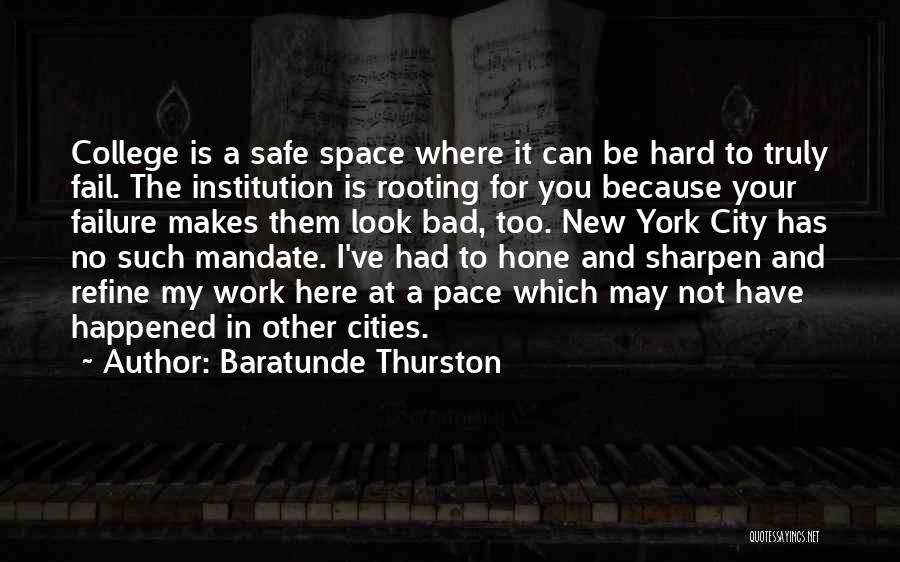 Baratunde Thurston Quotes: College Is A Safe Space Where It Can Be Hard To Truly Fail. The Institution Is Rooting For You Because