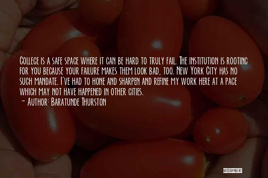 Baratunde Thurston Quotes: College Is A Safe Space Where It Can Be Hard To Truly Fail. The Institution Is Rooting For You Because