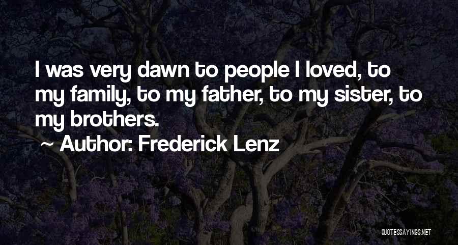 Frederick Lenz Quotes: I Was Very Dawn To People I Loved, To My Family, To My Father, To My Sister, To My Brothers.