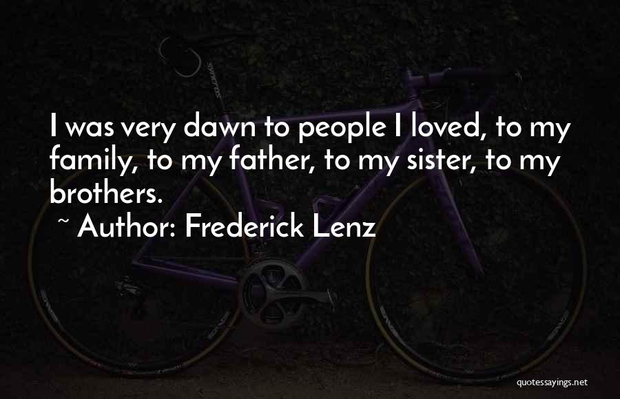 Frederick Lenz Quotes: I Was Very Dawn To People I Loved, To My Family, To My Father, To My Sister, To My Brothers.