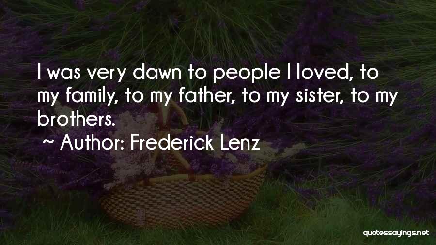 Frederick Lenz Quotes: I Was Very Dawn To People I Loved, To My Family, To My Father, To My Sister, To My Brothers.