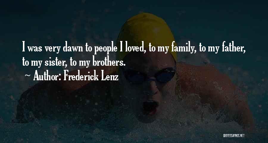 Frederick Lenz Quotes: I Was Very Dawn To People I Loved, To My Family, To My Father, To My Sister, To My Brothers.