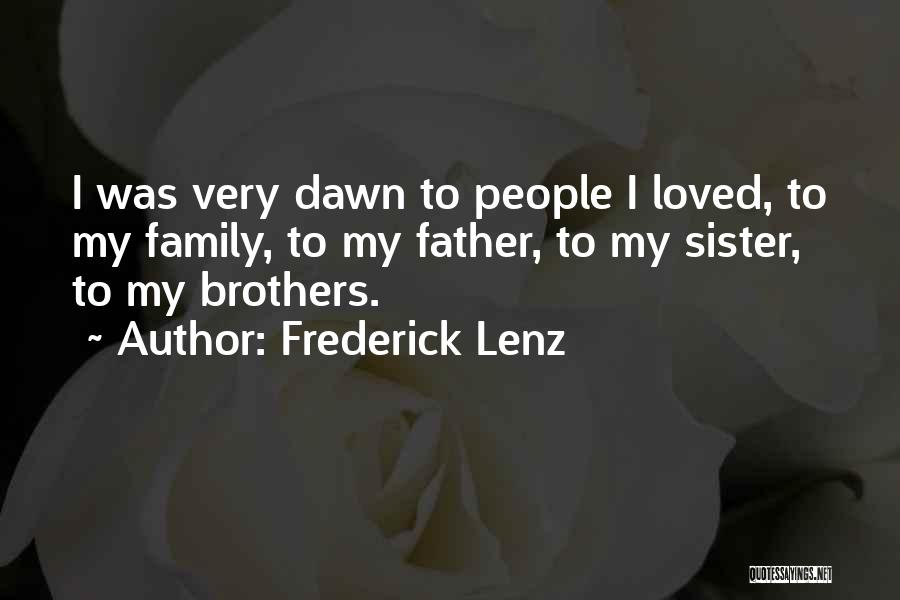Frederick Lenz Quotes: I Was Very Dawn To People I Loved, To My Family, To My Father, To My Sister, To My Brothers.