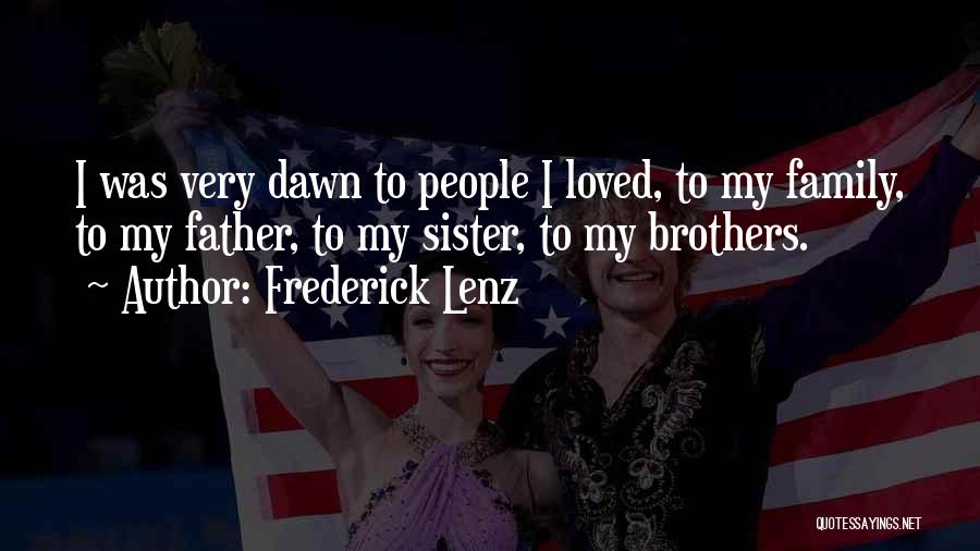 Frederick Lenz Quotes: I Was Very Dawn To People I Loved, To My Family, To My Father, To My Sister, To My Brothers.