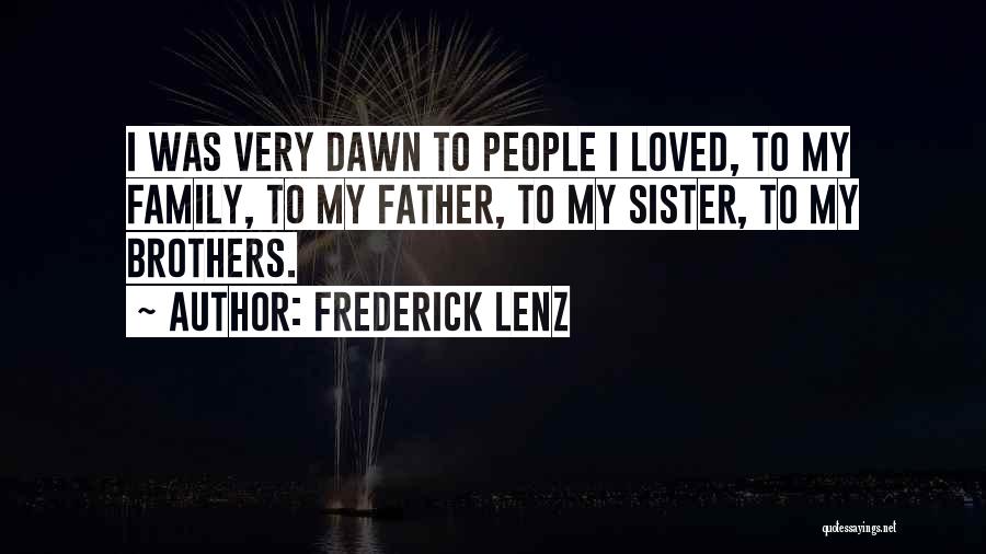 Frederick Lenz Quotes: I Was Very Dawn To People I Loved, To My Family, To My Father, To My Sister, To My Brothers.