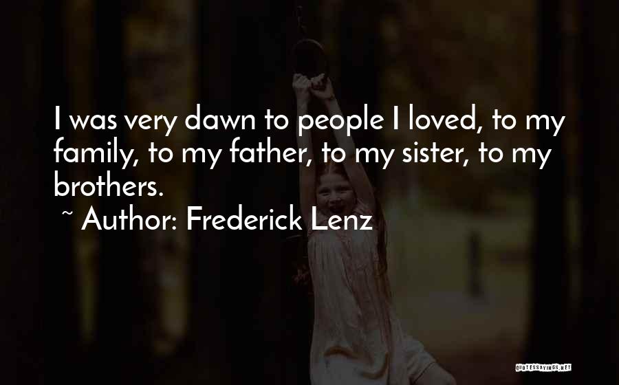 Frederick Lenz Quotes: I Was Very Dawn To People I Loved, To My Family, To My Father, To My Sister, To My Brothers.