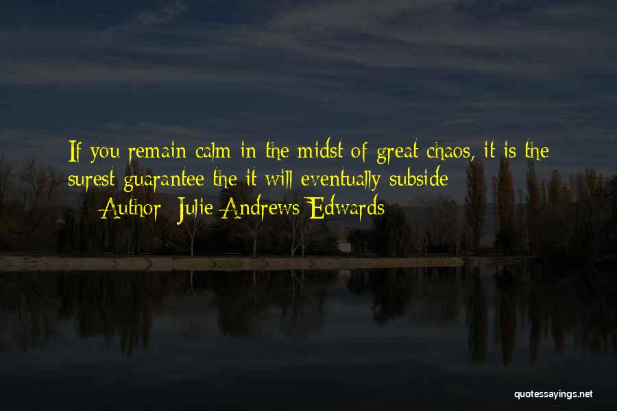 Julie Andrews Edwards Quotes: If You Remain Calm In The Midst Of Great Chaos, It Is The Surest Guarantee The It Will Eventually Subside