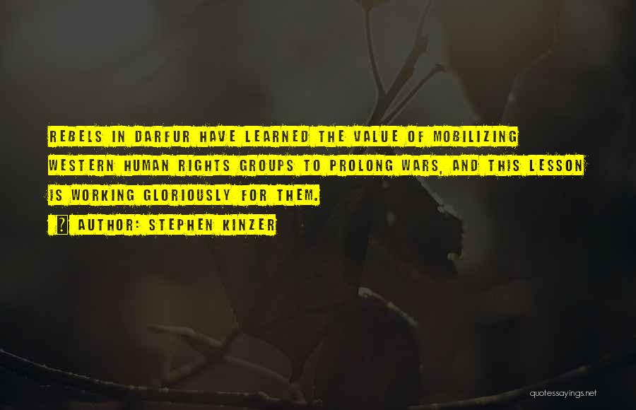 Stephen Kinzer Quotes: Rebels In Darfur Have Learned The Value Of Mobilizing Western Human Rights Groups To Prolong Wars, And This Lesson Is