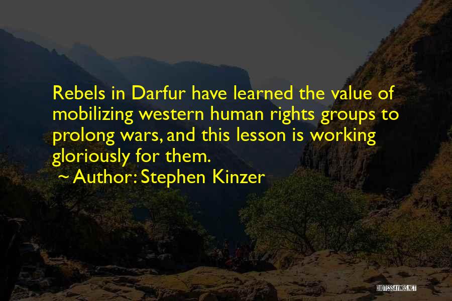 Stephen Kinzer Quotes: Rebels In Darfur Have Learned The Value Of Mobilizing Western Human Rights Groups To Prolong Wars, And This Lesson Is