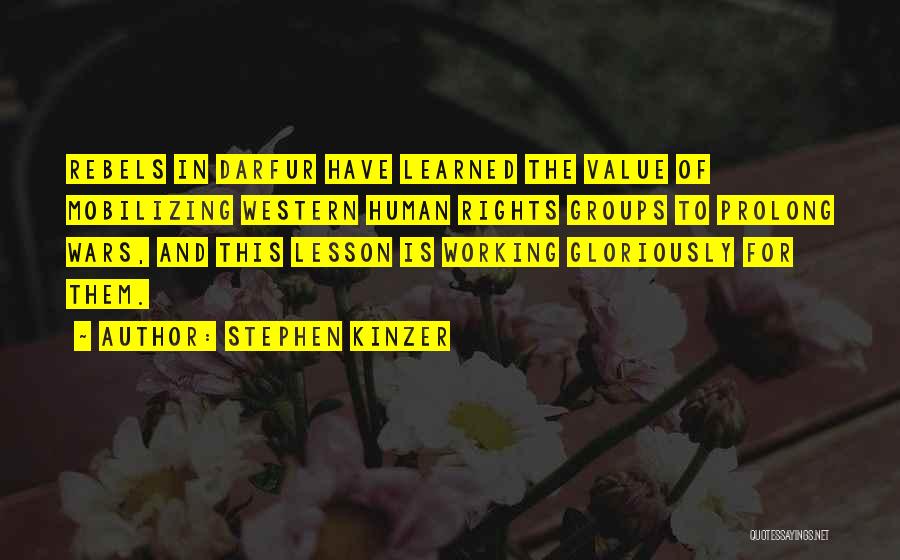 Stephen Kinzer Quotes: Rebels In Darfur Have Learned The Value Of Mobilizing Western Human Rights Groups To Prolong Wars, And This Lesson Is