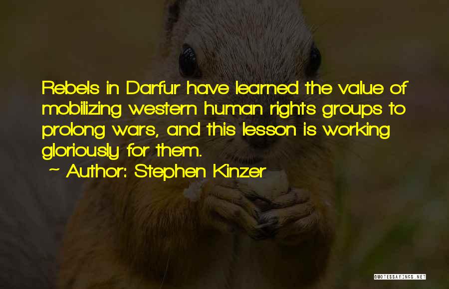 Stephen Kinzer Quotes: Rebels In Darfur Have Learned The Value Of Mobilizing Western Human Rights Groups To Prolong Wars, And This Lesson Is