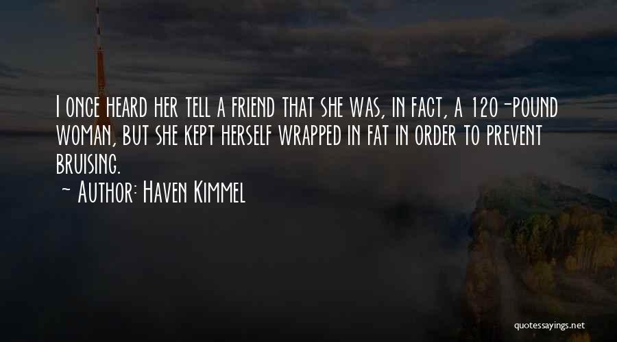 Haven Kimmel Quotes: I Once Heard Her Tell A Friend That She Was, In Fact, A 120-pound Woman, But She Kept Herself Wrapped