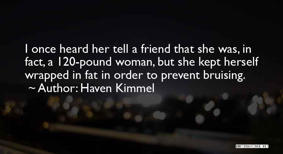 Haven Kimmel Quotes: I Once Heard Her Tell A Friend That She Was, In Fact, A 120-pound Woman, But She Kept Herself Wrapped