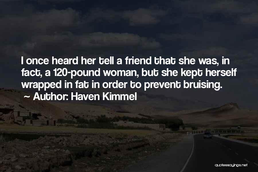 Haven Kimmel Quotes: I Once Heard Her Tell A Friend That She Was, In Fact, A 120-pound Woman, But She Kept Herself Wrapped