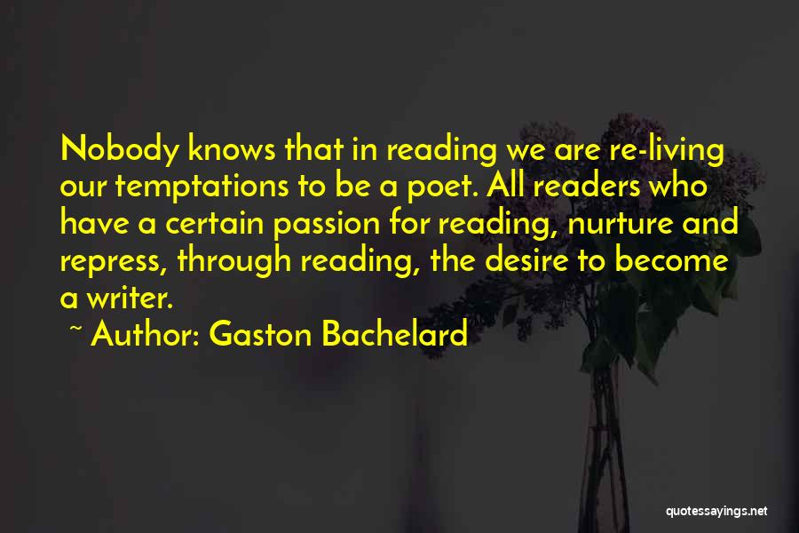 Gaston Bachelard Quotes: Nobody Knows That In Reading We Are Re-living Our Temptations To Be A Poet. All Readers Who Have A Certain