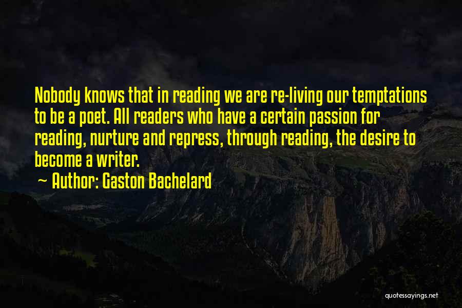 Gaston Bachelard Quotes: Nobody Knows That In Reading We Are Re-living Our Temptations To Be A Poet. All Readers Who Have A Certain