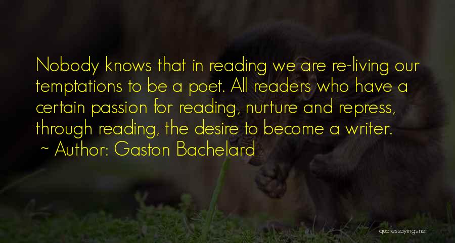Gaston Bachelard Quotes: Nobody Knows That In Reading We Are Re-living Our Temptations To Be A Poet. All Readers Who Have A Certain