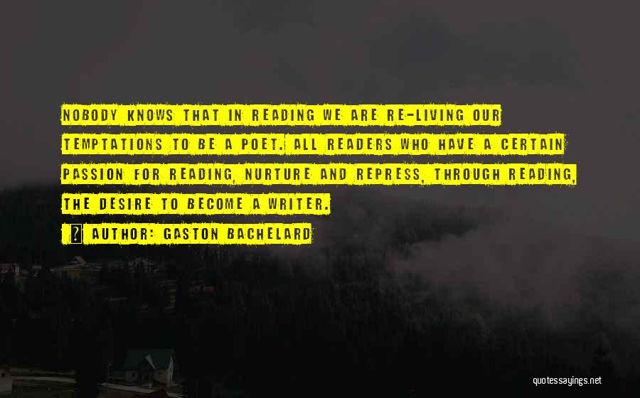 Gaston Bachelard Quotes: Nobody Knows That In Reading We Are Re-living Our Temptations To Be A Poet. All Readers Who Have A Certain