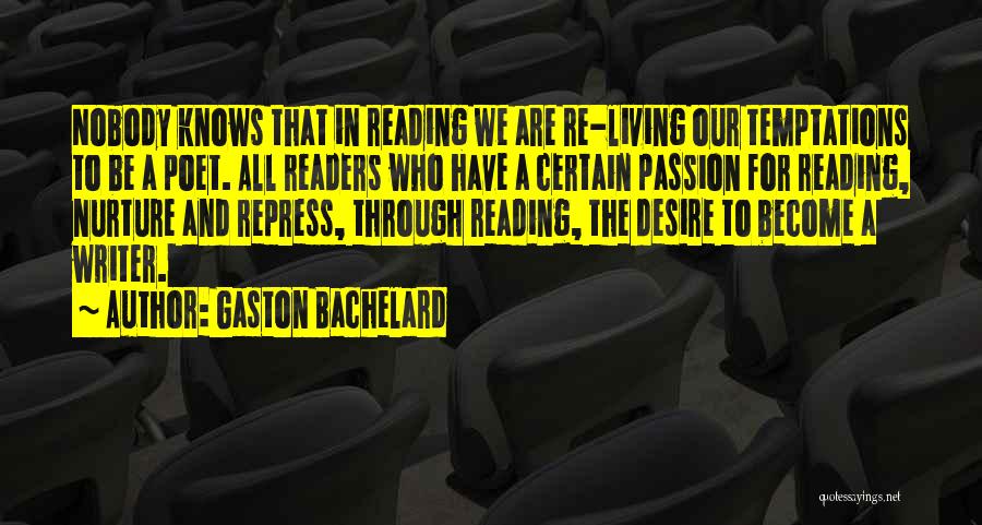 Gaston Bachelard Quotes: Nobody Knows That In Reading We Are Re-living Our Temptations To Be A Poet. All Readers Who Have A Certain