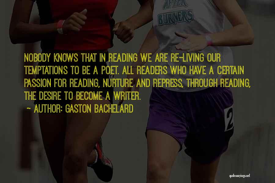 Gaston Bachelard Quotes: Nobody Knows That In Reading We Are Re-living Our Temptations To Be A Poet. All Readers Who Have A Certain