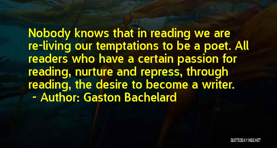Gaston Bachelard Quotes: Nobody Knows That In Reading We Are Re-living Our Temptations To Be A Poet. All Readers Who Have A Certain