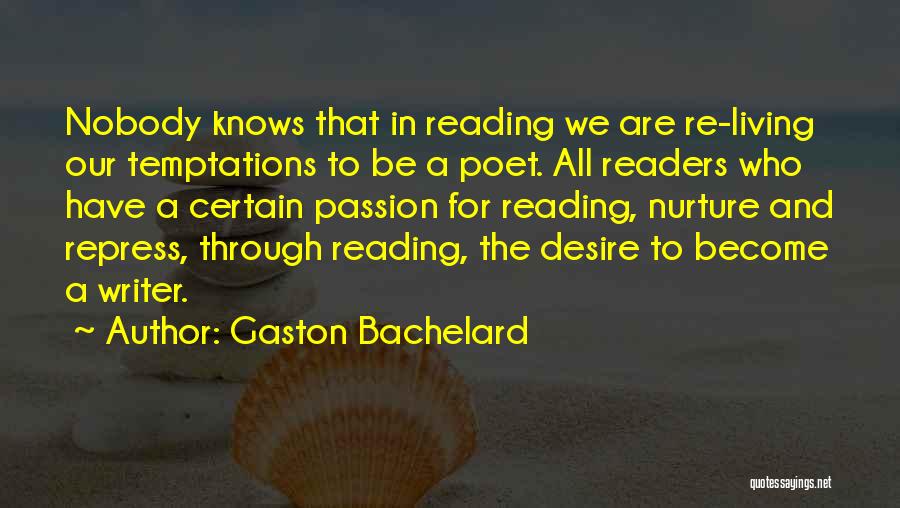 Gaston Bachelard Quotes: Nobody Knows That In Reading We Are Re-living Our Temptations To Be A Poet. All Readers Who Have A Certain