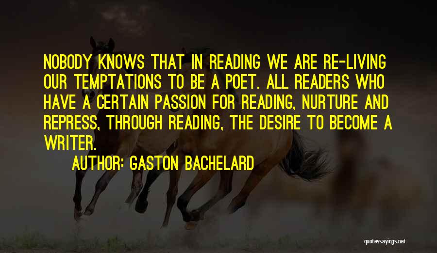 Gaston Bachelard Quotes: Nobody Knows That In Reading We Are Re-living Our Temptations To Be A Poet. All Readers Who Have A Certain