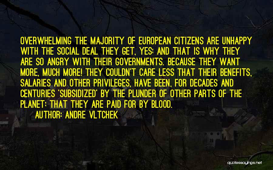 Andre Vltchek Quotes: Overwhelming The Majority Of European Citizens Are Unhappy With The Social Deal They Get, Yes; And That Is Why They