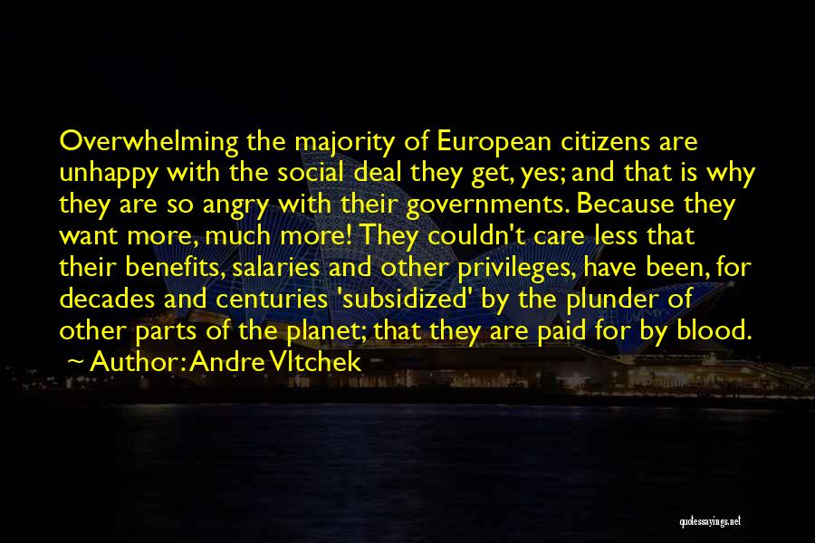 Andre Vltchek Quotes: Overwhelming The Majority Of European Citizens Are Unhappy With The Social Deal They Get, Yes; And That Is Why They