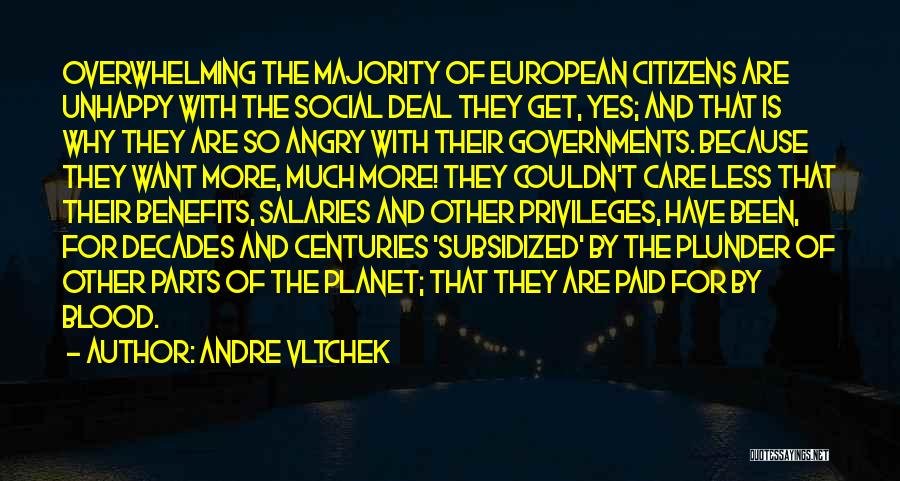 Andre Vltchek Quotes: Overwhelming The Majority Of European Citizens Are Unhappy With The Social Deal They Get, Yes; And That Is Why They