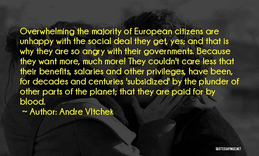 Andre Vltchek Quotes: Overwhelming The Majority Of European Citizens Are Unhappy With The Social Deal They Get, Yes; And That Is Why They