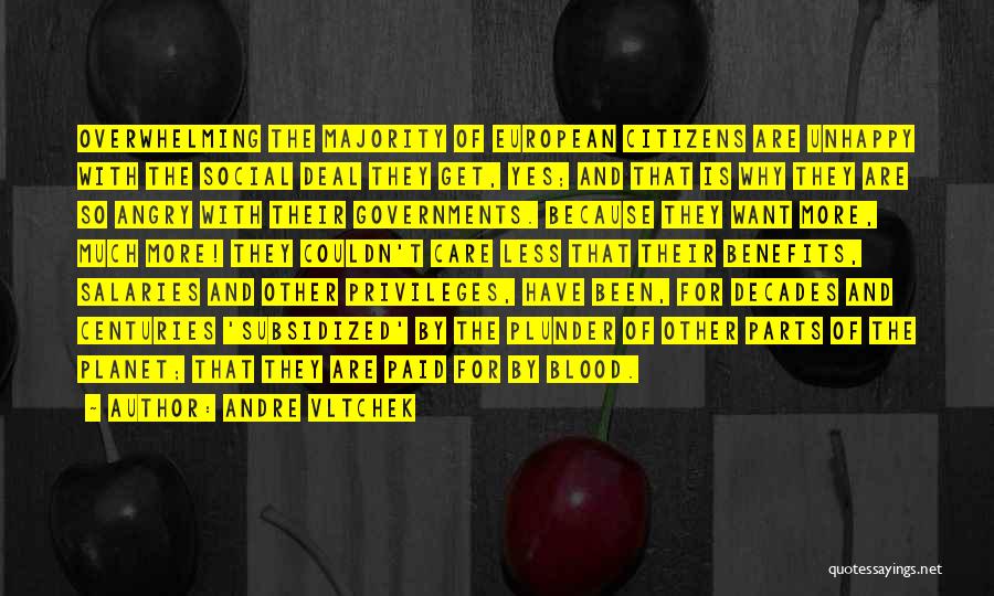 Andre Vltchek Quotes: Overwhelming The Majority Of European Citizens Are Unhappy With The Social Deal They Get, Yes; And That Is Why They