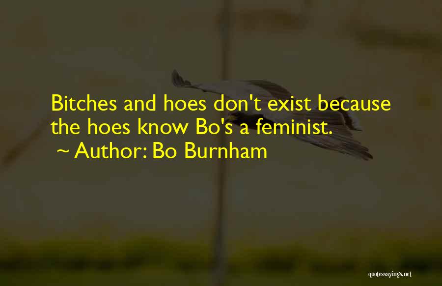 Bo Burnham Quotes: Bitches And Hoes Don't Exist Because The Hoes Know Bo's A Feminist.