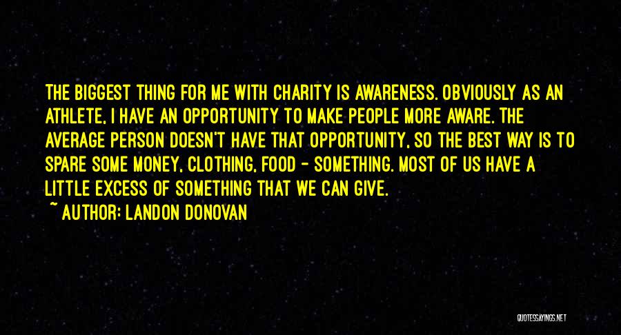 Landon Donovan Quotes: The Biggest Thing For Me With Charity Is Awareness. Obviously As An Athlete, I Have An Opportunity To Make People