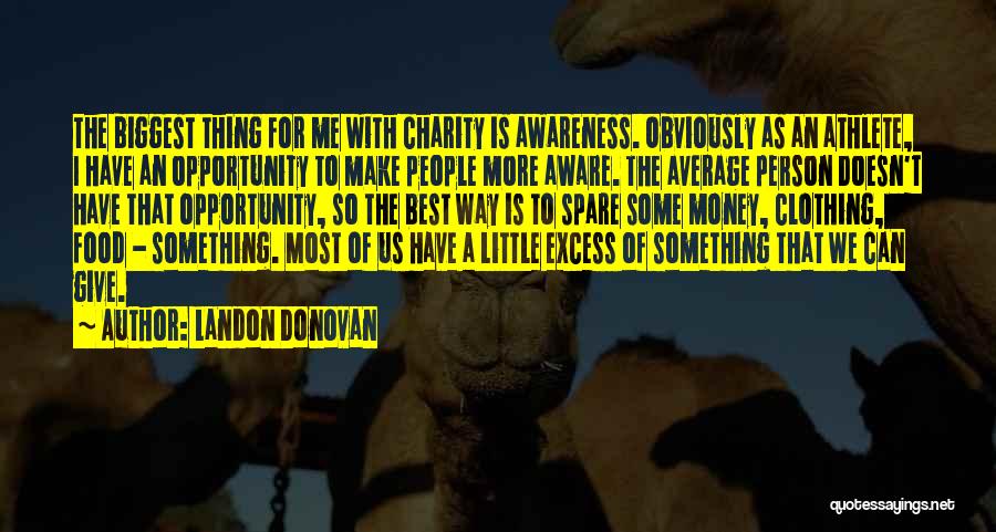 Landon Donovan Quotes: The Biggest Thing For Me With Charity Is Awareness. Obviously As An Athlete, I Have An Opportunity To Make People