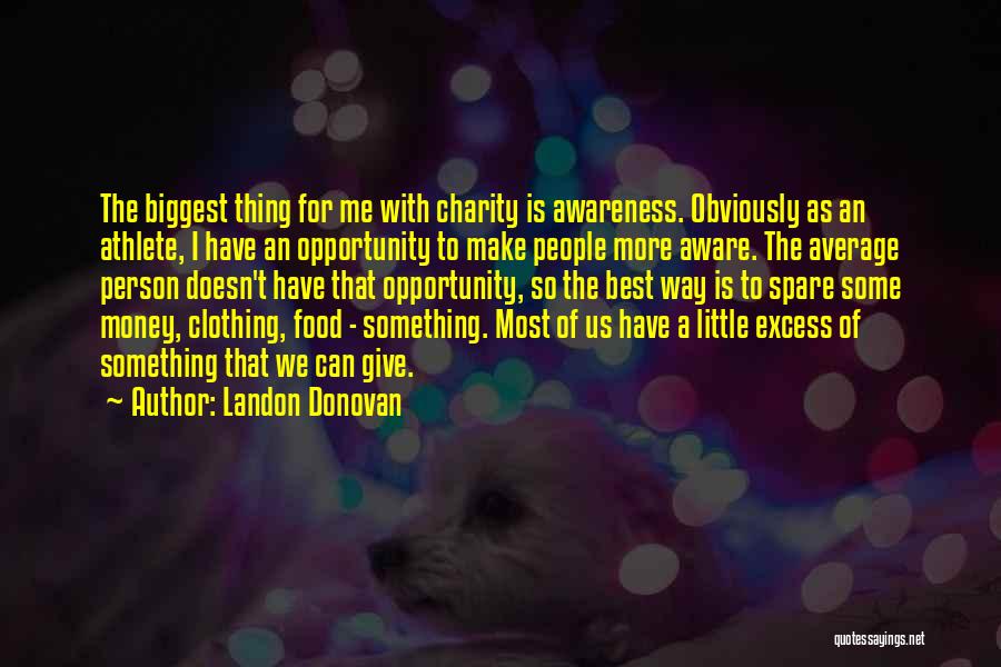Landon Donovan Quotes: The Biggest Thing For Me With Charity Is Awareness. Obviously As An Athlete, I Have An Opportunity To Make People