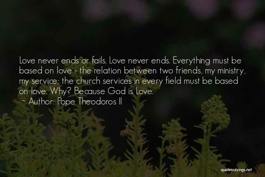 Pope Theodoros II Quotes: Love Never Ends Or Fails. Love Never Ends. Everything Must Be Based On Love - The Relation Between Two Friends,