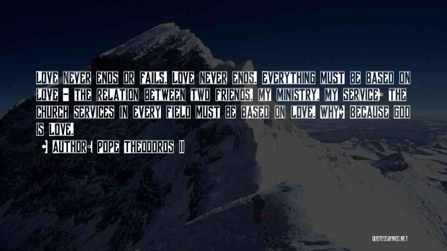 Pope Theodoros II Quotes: Love Never Ends Or Fails. Love Never Ends. Everything Must Be Based On Love - The Relation Between Two Friends,