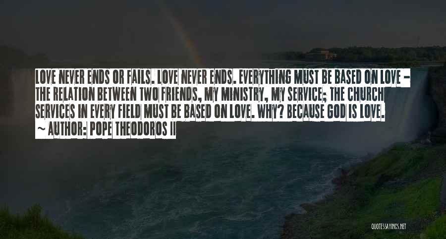 Pope Theodoros II Quotes: Love Never Ends Or Fails. Love Never Ends. Everything Must Be Based On Love - The Relation Between Two Friends,