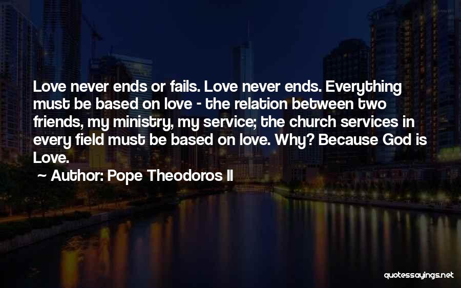 Pope Theodoros II Quotes: Love Never Ends Or Fails. Love Never Ends. Everything Must Be Based On Love - The Relation Between Two Friends,