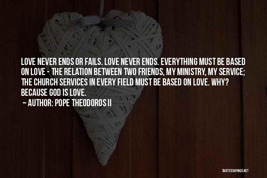 Pope Theodoros II Quotes: Love Never Ends Or Fails. Love Never Ends. Everything Must Be Based On Love - The Relation Between Two Friends,