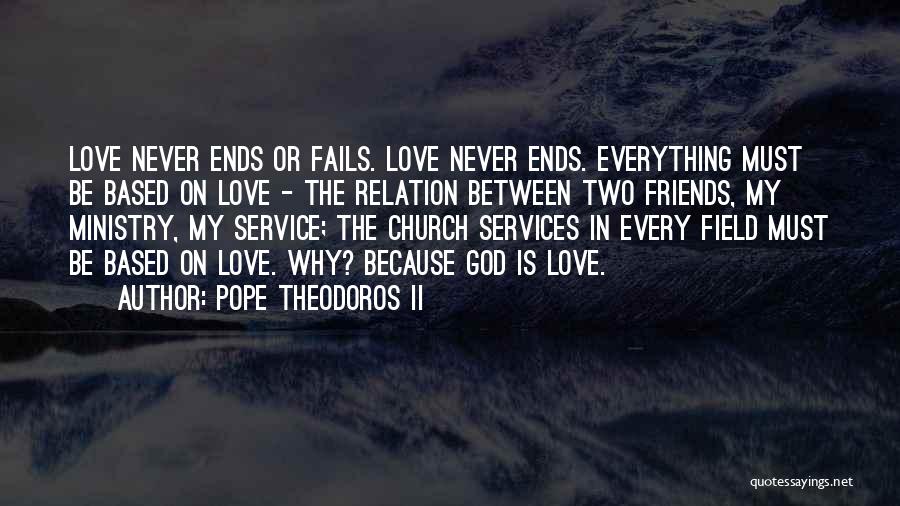 Pope Theodoros II Quotes: Love Never Ends Or Fails. Love Never Ends. Everything Must Be Based On Love - The Relation Between Two Friends,